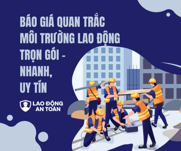 Báo giá quan trắc môi trường lao động trọn gói – nhanh chóng, uy tín