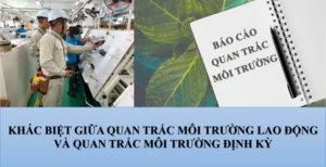 So sánh chi tiết quan trắc môi trường lao động và quan trắc môi trường định kỳ